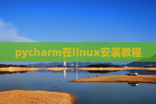 pycharm在linux安装教程 pycharm在linux安装教程
